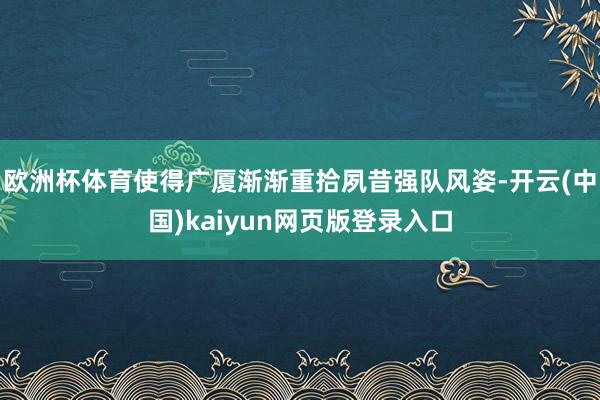 欧洲杯体育使得广厦渐渐重拾夙昔强队风姿-开云(中国)kaiyun网页版登录入口